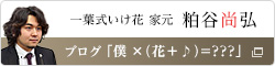 一葉式いけ花 家元 粕谷尚弘 ブログ「僕×（花＋♪）=???」